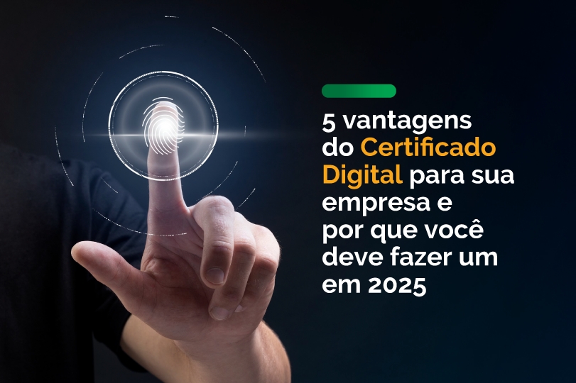 5 vantagens do Certificado Digital para sua empresa e por que você deve fazer um em 2025