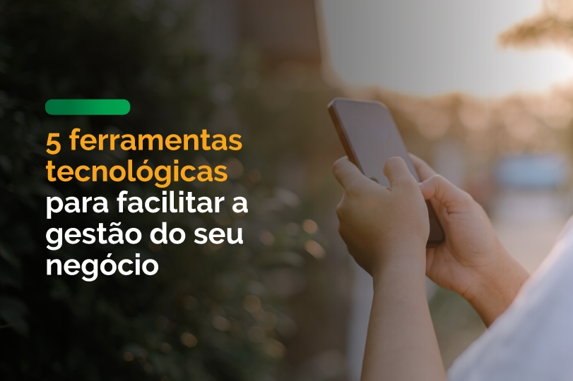 5 ferramentas tecnológicas para facilitar a gestão do seu negócio