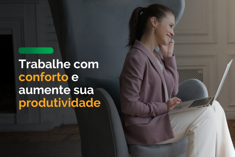 Trabalhe com conforto e aumente sua produtividade