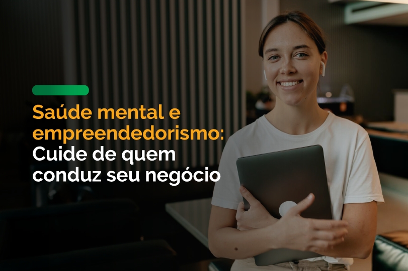 Saúde mental e empreendedorismo: Cuide de quem conduz seu negócio