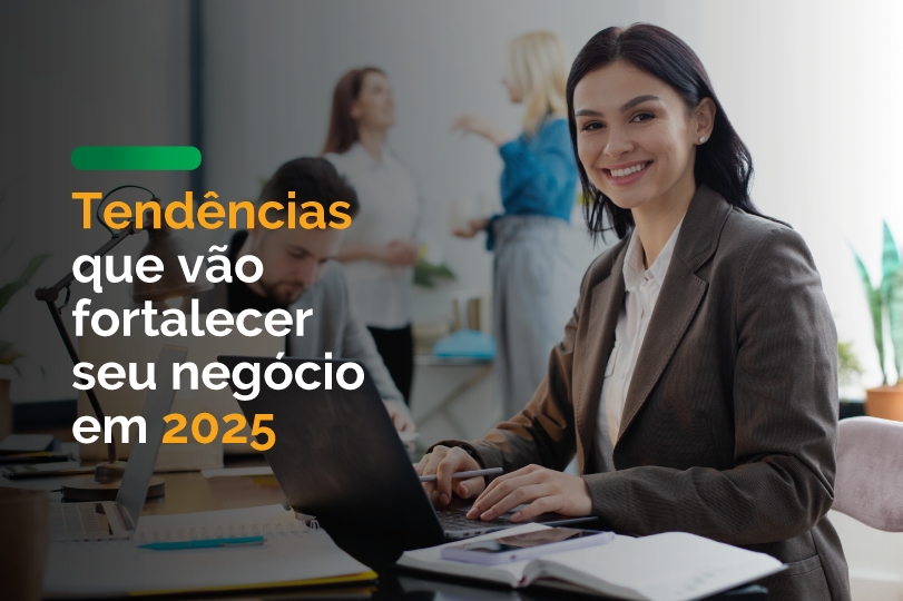 Tendências que vão fortalecer seu negócio em 2025
