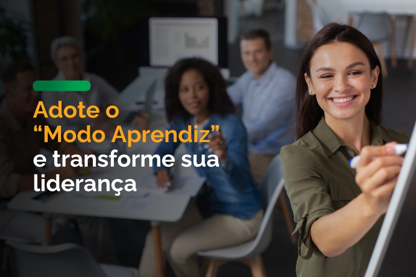 Adote o “Modo Aprendiz” e Transforme Sua Liderança