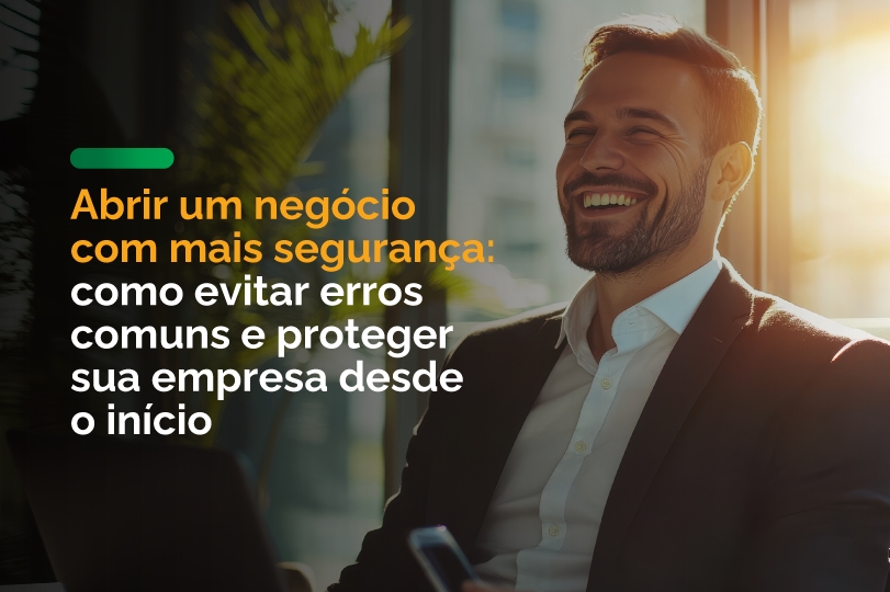 Abrir um negócio com mais segurança: como evitar erros comuns e proteger sua empresa desde o início