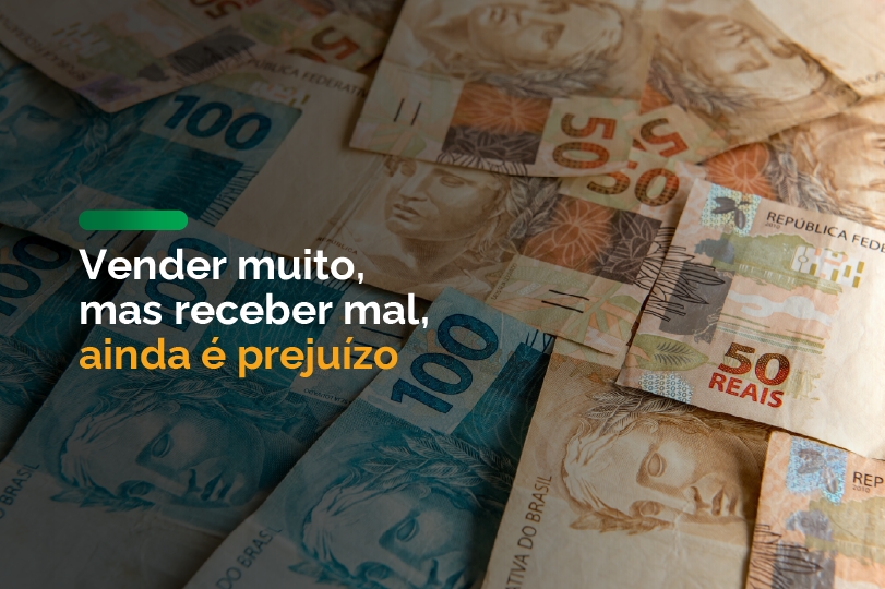 Vender muito, mas receber mal, ainda é prejuízo